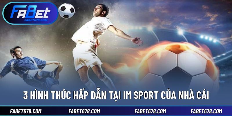 3 hình thức hấp dẫn tại IM Sport của nhà cái