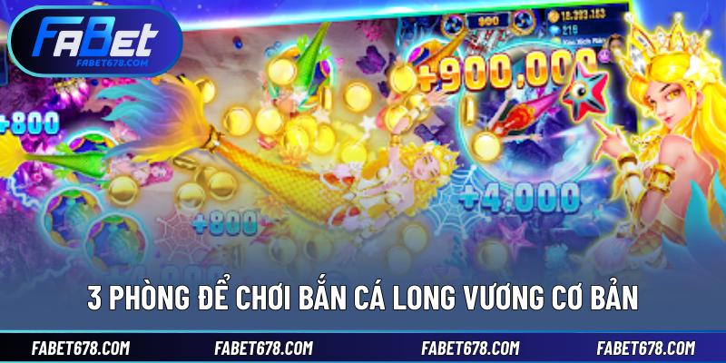3 phòng để chơi bắn cá Long Vương cơ bản