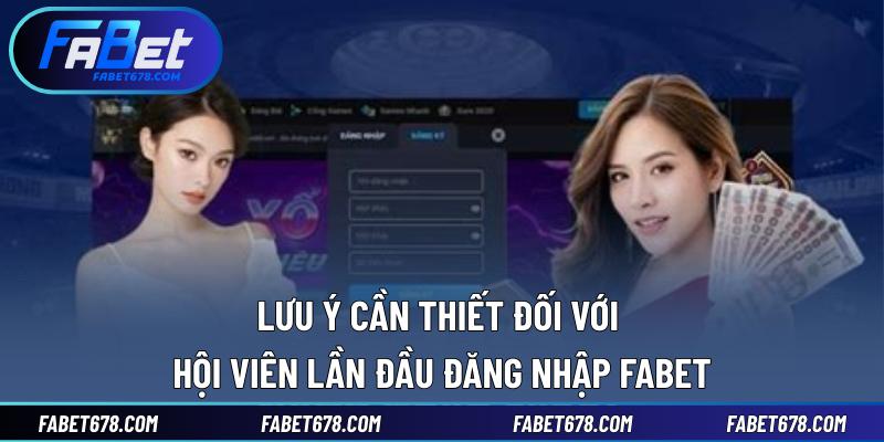 Lưu ý cần thiết đối với hội viên lần đầu đăng nhập Fabet