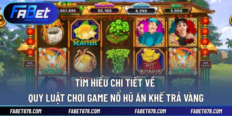 Tìm hiểu chi tiết về quy luật chơi game nổ hũ ăn khế trả vàng