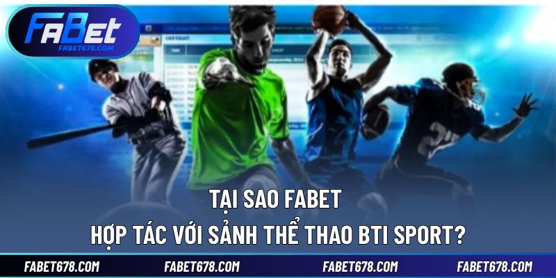 Tại sao Fabet hợp tác với sảnh thể thao BTI Sport?