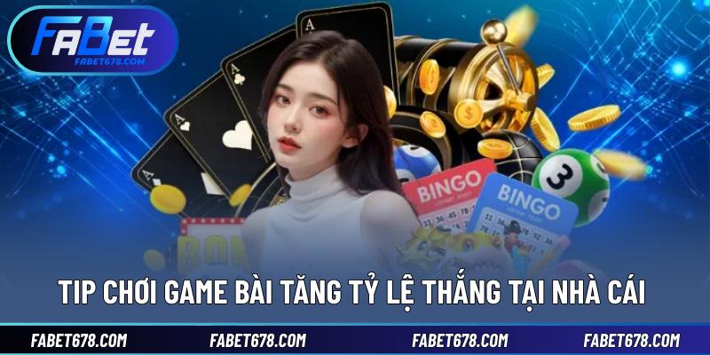 Tip chơi game bài tăng tỷ lệ thắng tại nhà cái 