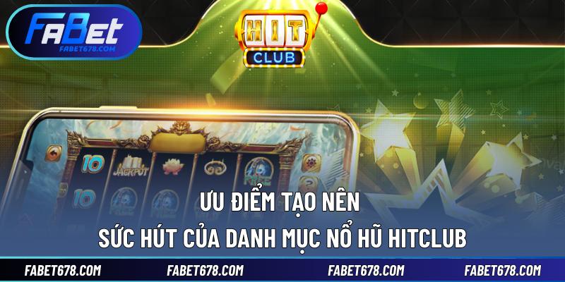 Ưu điểm tạo nên sức hút của danh mục nổ hũ Hitclub